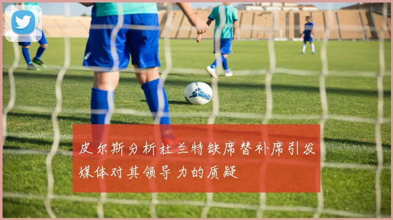 皮尔斯分析杜兰特缺席替补席引发媒体对其领导力的质疑